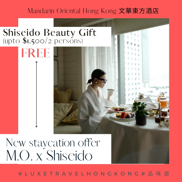 New staycation offer  M.O. x Shiseido| Enjoy Shisedo Beauty Gift  (upto $1,500/2 persons) | Mandarin Oriental Hong Kong  